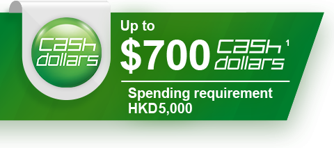 Up to $700 cash dollars Spending requirement HKD 5,000