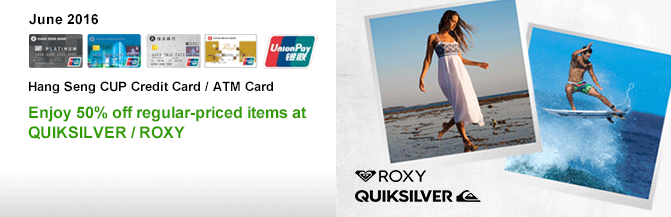 Hang Seng CUP Credit Card
Enjoy 50% off regular-priced items at QUIKSILVER / ROXY