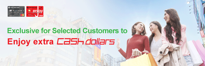 Exclusive for Selected Customers to
Enjoy extra Cash Dollars