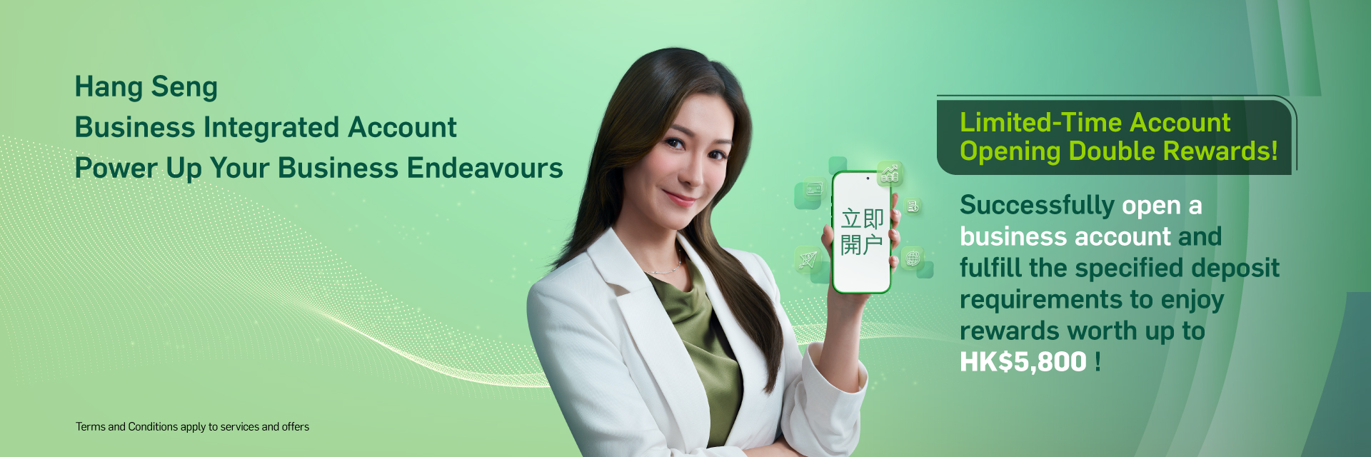 Hang Seng Business Integrated Account. Open an account to get lucky draw chance to win HKTVMall E-Gift Voucher worth up to HK$8,800!