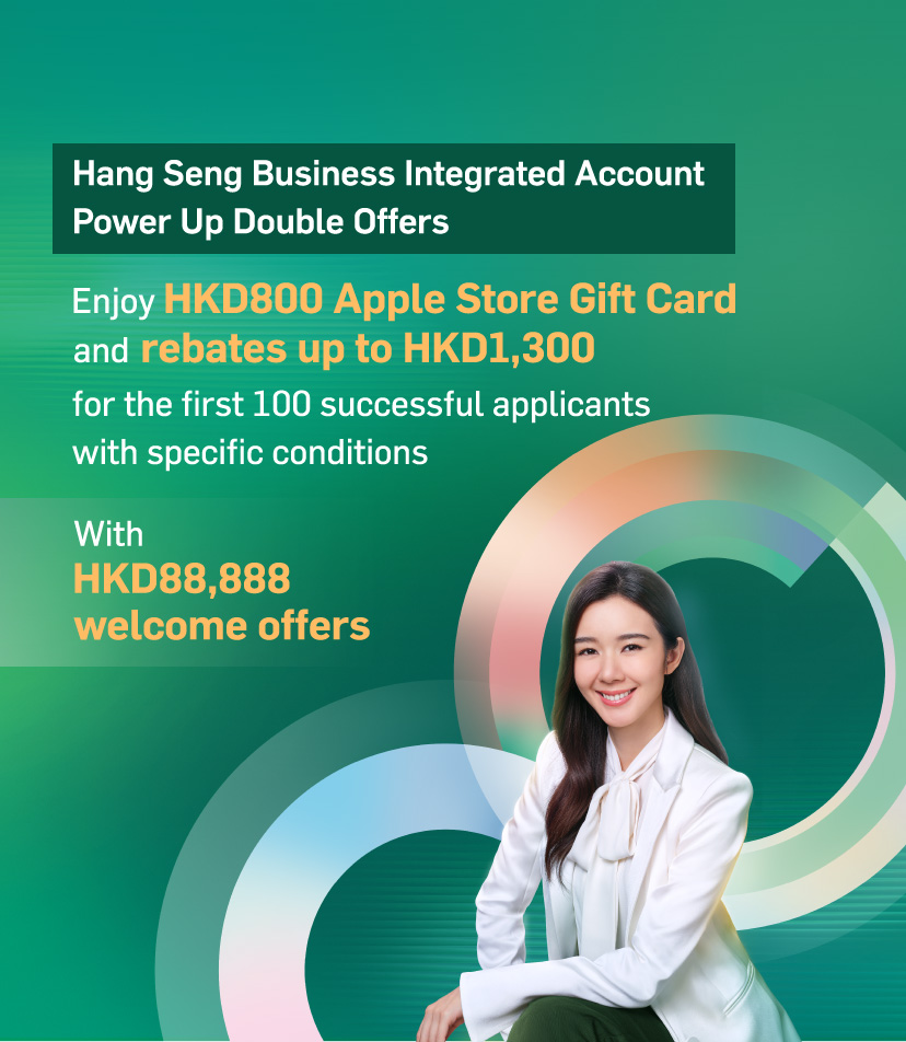 Hang Seng Business Integrated Account. Enjoy up to HKD1,300 cash rebates upon successful application with designated monthly average balance!