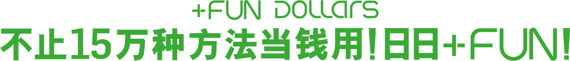 +FUN Dollars 点止15万种方法当钱使!日日+FUN!