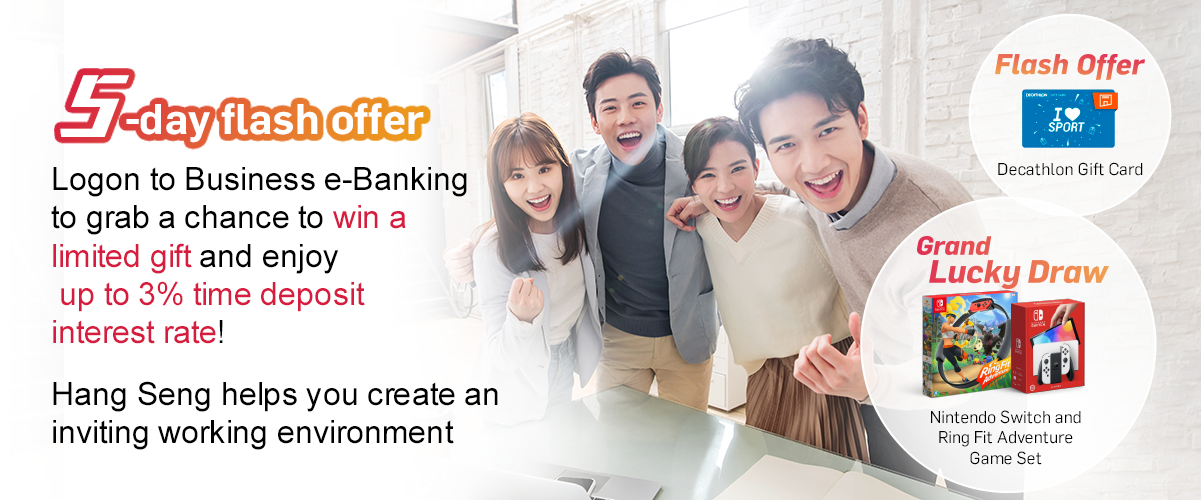 10-day flash offer Logon to Business e-Banking to grab a chance to win an “Anti-pandemic Office Gadget” and enjoy a preferential time deposit interest rate! Hang Seng supports your return back to the office