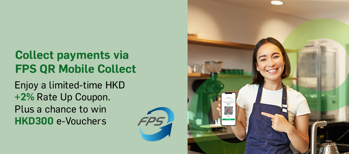 Collect payments via FPS QR Mobile Collect Enjoy a limited-time HKD +2% Rate Up Coupon. Plus a chance to win HKD300 e-Vouchers