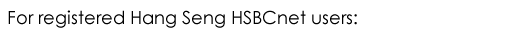 For registered Hang Seng HSBCnet Users: