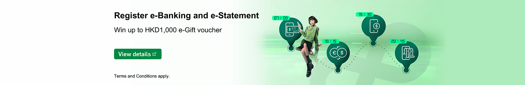 Register Personal e-Banking to win HKD1,000 e-Gift voucher. View details. Opens in a new window.