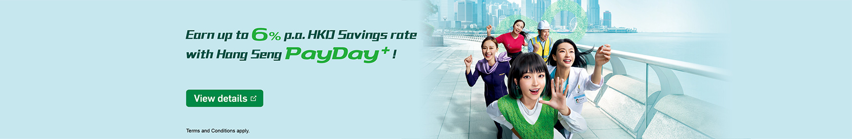Earn up to 6% p.a. HKD Savings rate with Hang Seng PayDay+!