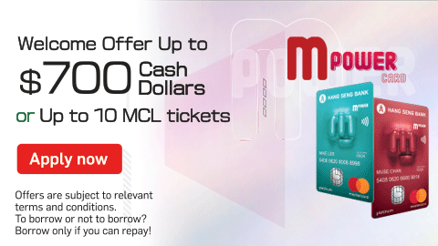 MPOWER Card Unleash the power of: MOBILE Mobile Payment, Online and Overseas transaction can enjoy 5% Cash Dollars rebate, MOVIE MCL Cinemas Online Handling Fee Waiver, MUSIC KKBOX Concerts Priority Booking. Successful applicants enjoy Up to $700 Cash Dollars or Up to 8 Movie Tickets (5 Movie Tickets and 1-year Membership with 3 Movie Tickets). Terms and conditions apply.
