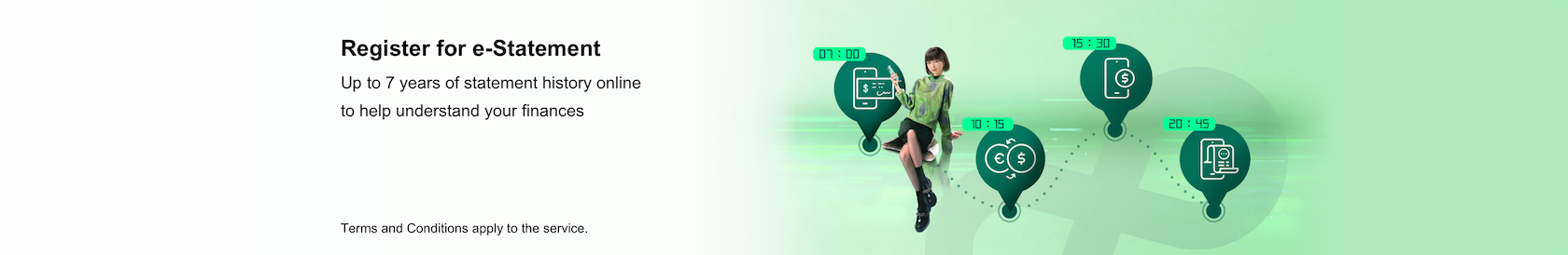 Register for e-Statement to view up to 7 years of statement history online to help understand your finances