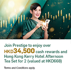 Join Prestige to enjoy over HKD34,500 cash rewards Plus Hong Kong Kerry Hotel Afternoon Tea Set for 2 (valued at  HKD668)