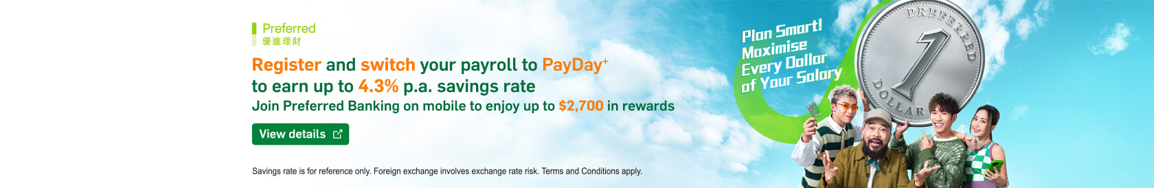 Register and switch your payroll to PayDay+ to earn up to 4.3% p.a. savings rate. Join Preferred Banking on mobile to enjoy up to $2,700 in rewards!​