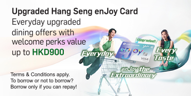 View details, Apply the upgraded Hang Seng enJoy Card now  – With everyday upgraded dining offers & welcome perks value up to HKD900 Opens in a new window