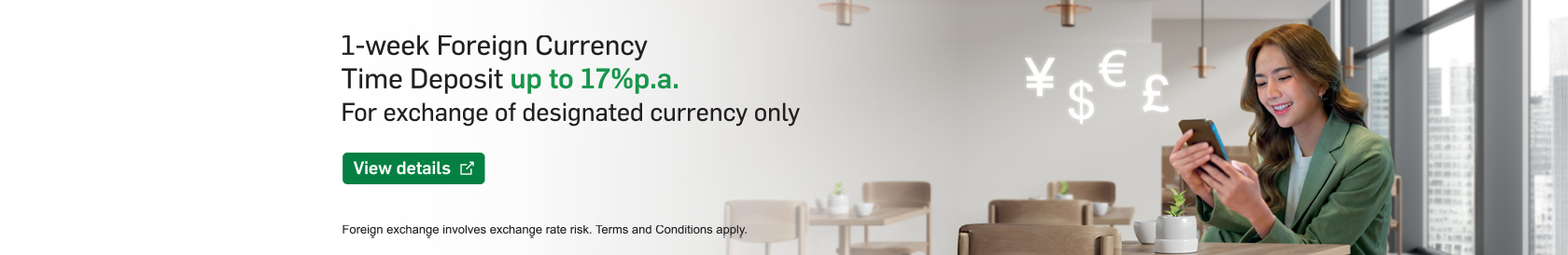 1-week Foreign Currency Time Deposit up to 17%p.a. For exchange of designated currency only. View details. Opens in a new window