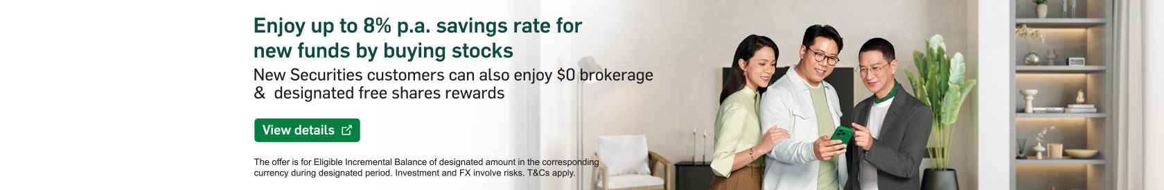 Enjoy up to 8% p.a. savings rate for new funds by buying stocks. New Securities customers can also enjoy $0 brokerage &  designated free shares rewards. View details. Opens in a new window